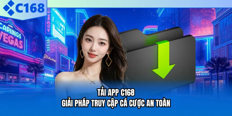 Tải App C168 - Giải Pháp Truy Cập Cá Cược An Toàn